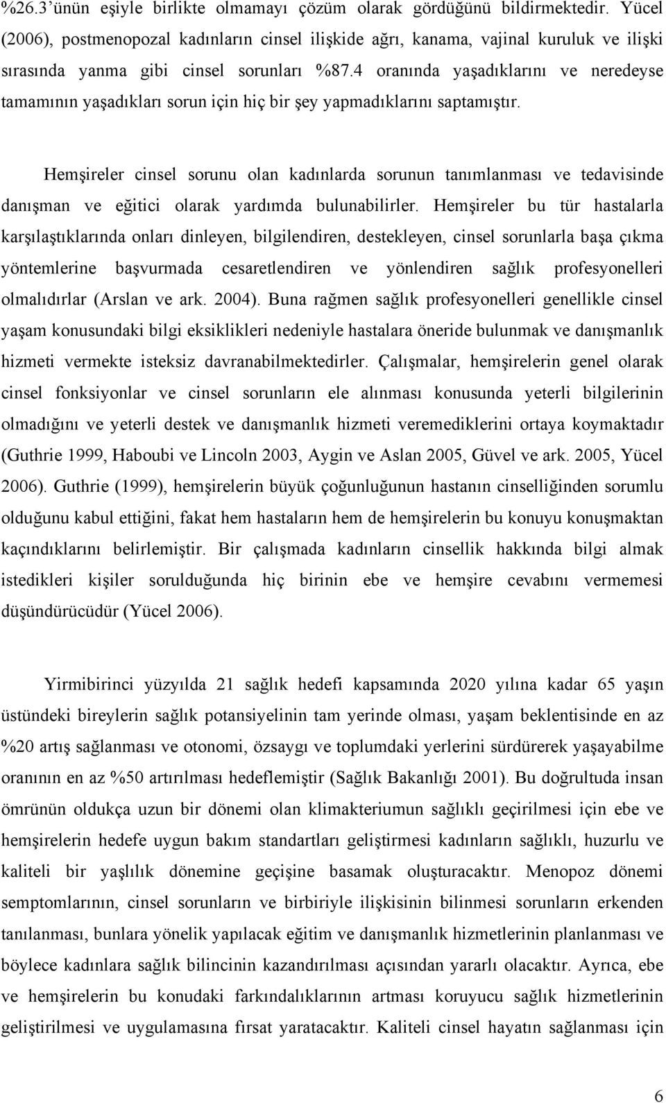 4 oranında yaşadıklarını ve neredeyse tamamının yaşadıkları sorun için hiç bir şey yapmadıklarını saptamıştır.