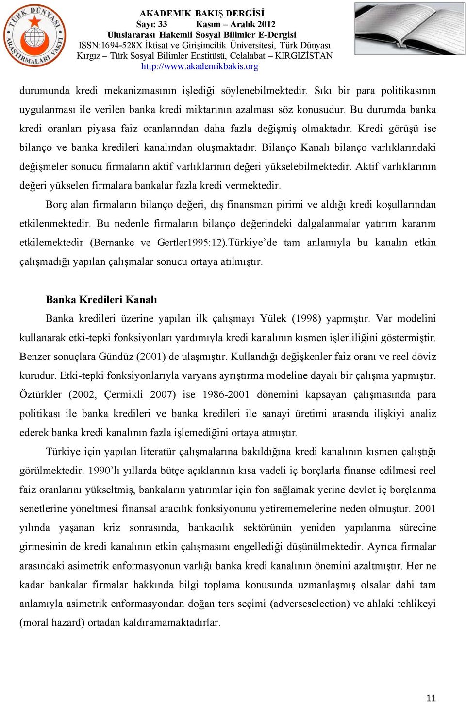 Bilanço Kanalı bilanço varlıklarındaki değişmeler sonucu firmaların aktif varlıklarının değeri yükselebilmektedir. Aktif varlıklarının değeri yükselen firmalara bankalar fazla kredi vermektedir.