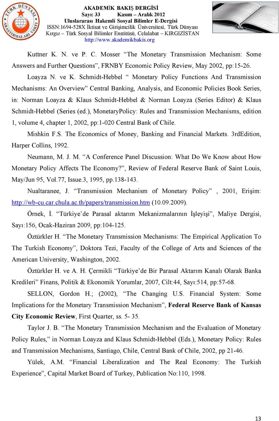 Loayza (Series Editor) & Klaus Schmidt-Hebbel (Series (ed.), MonetaryPolicy: Rules and Transmission Mechanisms, edition 1, volume 4, chapter 1, 2002, pp:1-020 Central Bank of Chile. Mishkin F.S. The Economics of Money, Banking and Financial Markets.