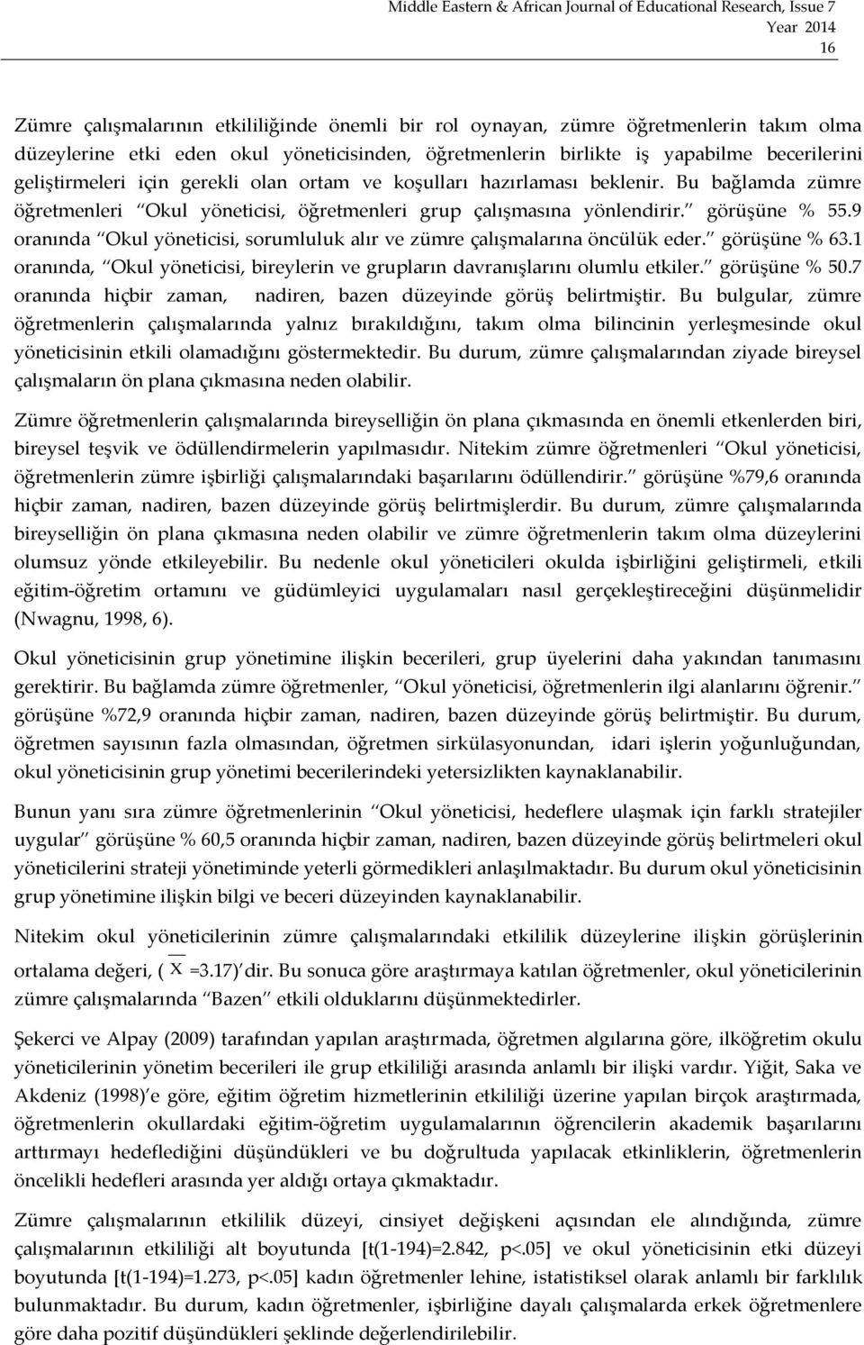 9 oranında Okul yöneticisi, sorumluluk alır ve zümre çalışmalarına öncülük eder. görüşüne % 63.1 oranında, Okul yöneticisi, bireylerin ve grupların davranışlarını olumlu etkiler. görüşüne % 50.