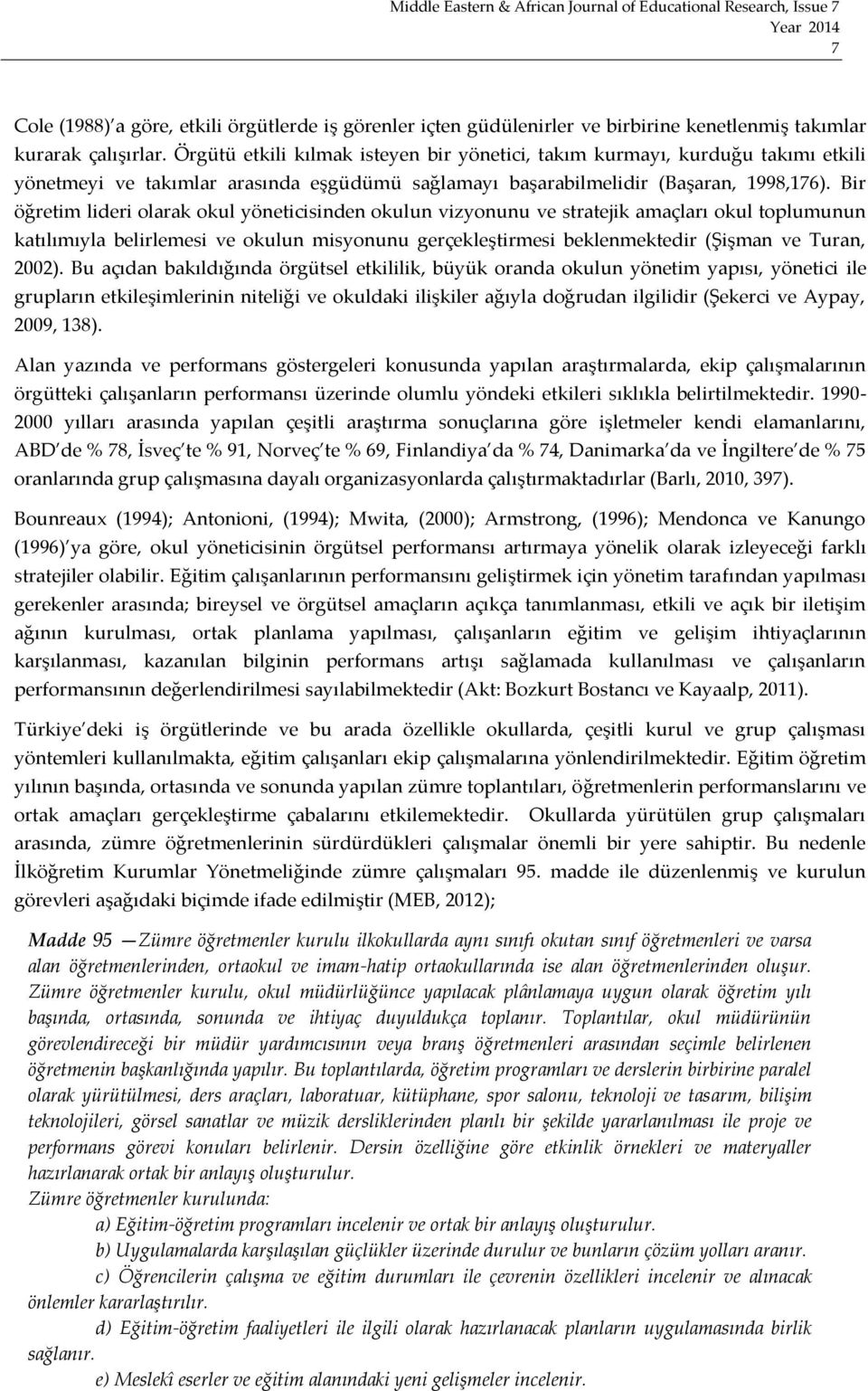 Bir öğretim lideri olarak okul yöneticisinden okulun vizyonunu ve stratejik amaçları okul toplumunun katılımıyla belirlemesi ve okulun misyonunu gerçekleştirmesi beklenmektedir (Şişman ve Turan,