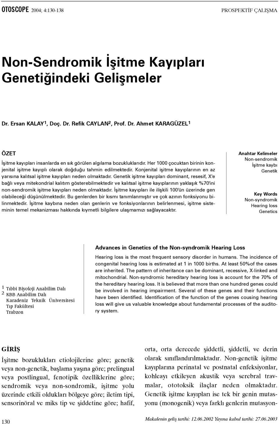 Genetik iþitme kayýplarý dominant, resesif, X'e baðlý veya mitekondrial kalýtým gösterebilmektedir ve kalýtsal iþitme kayýplarýnýn yaklaþýk %70'ini non-sendromik iþitme kayýplarý neden olmaktadýr.