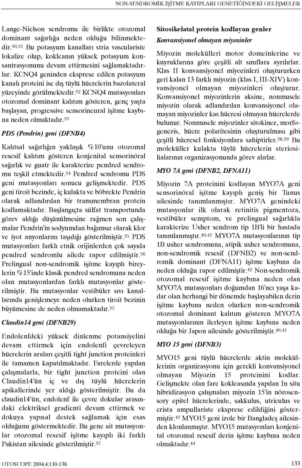 KCNQ4 geninden eksprese edilen potasyum kanalý proteini ise dýþ tüylü hücrelerin bazolateral yüzeyinde görülmektedir.