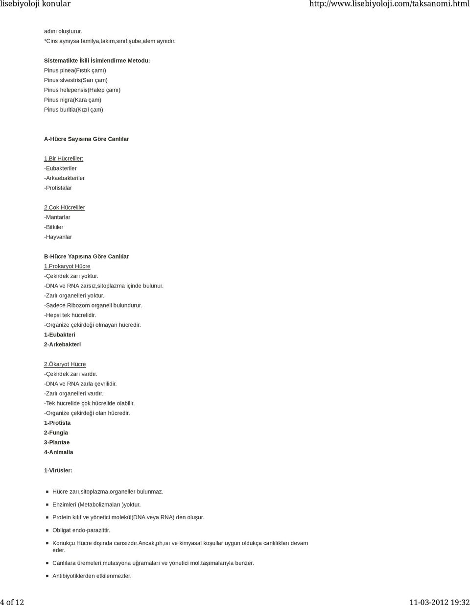 Bir Hücreliler: -Eubakteriler -Arkaebakteriler -Protistalar 2.Çok Hücreliler -Mantarlar -Bitkiler -Hayvanlar B-Hücre Yapısına Göre Canlılar 1.Prokaryot Hücre -Çekirdek zarı yoktur.