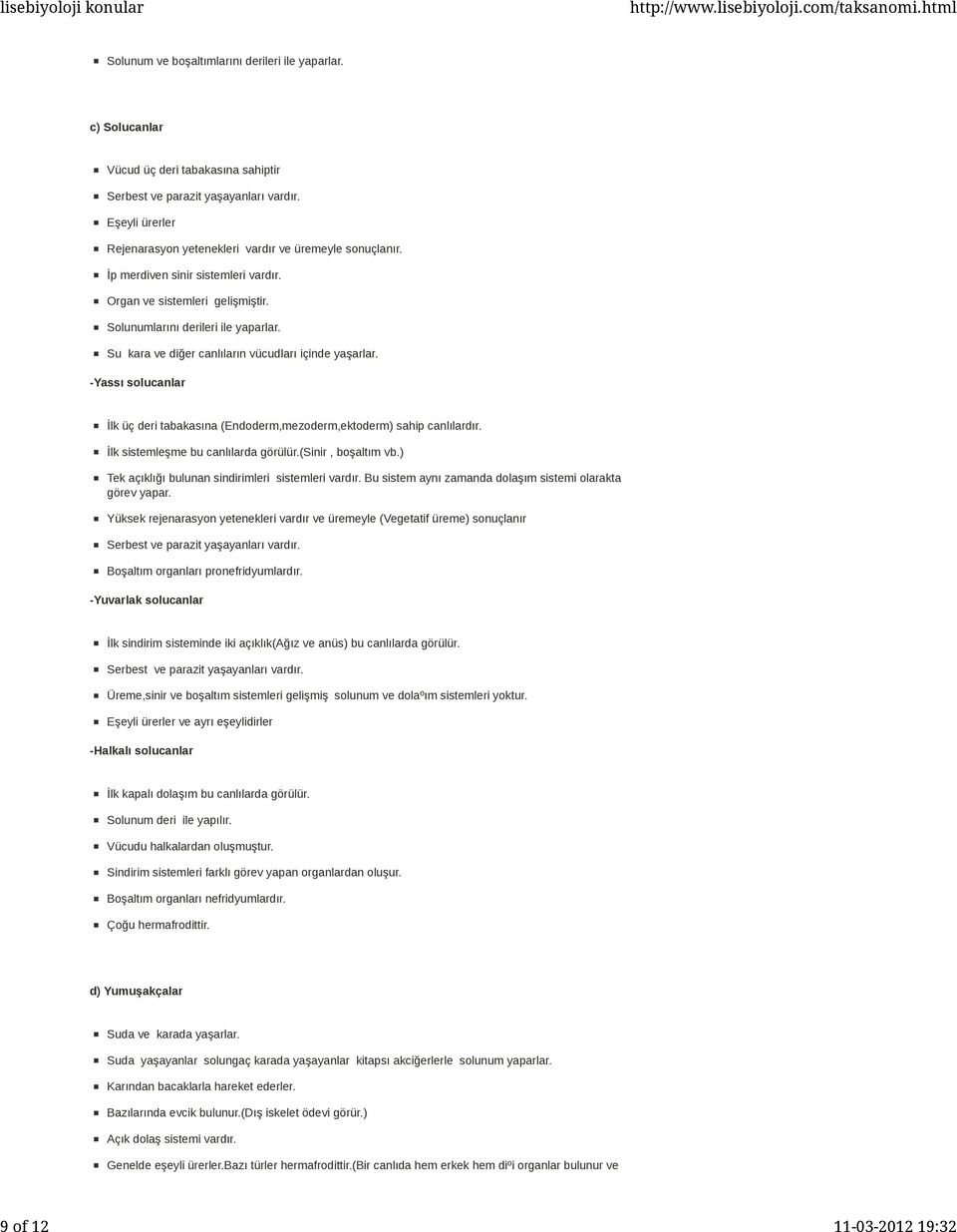 Su kara ve diğer canlıların vücudları içinde yaşarlar. -Yassı solucanlar İlk üç deri tabakasına (Endoderm,mezoderm,ektoderm) sahip canlılardır. İlk sistemleşme bu canlılarda görülür.