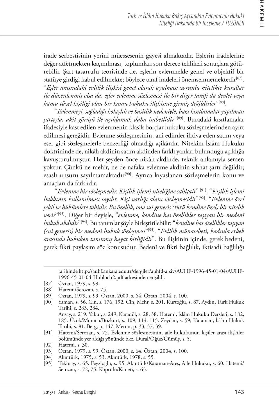 Şart tasarrufu teorisinde de, eşlerin evlenmekle genel ve objektif bir statüye girdiği kabul edilmekte; böylece taraf iradeleri önemsenmemektedir [87].