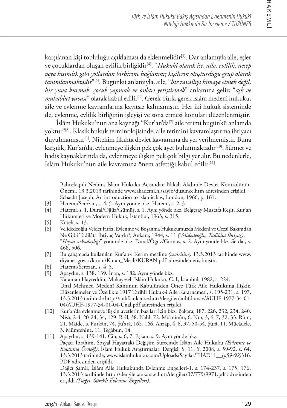 Bugünkü anlamıyla, aile, bir zavallıyı himaye etmek değil, bir yuva kurmak, çocuk yapmak ve onları yetiştirmek anlamına gelir; aşk ve muhabbet yuvası olarak kabul edilir [6].