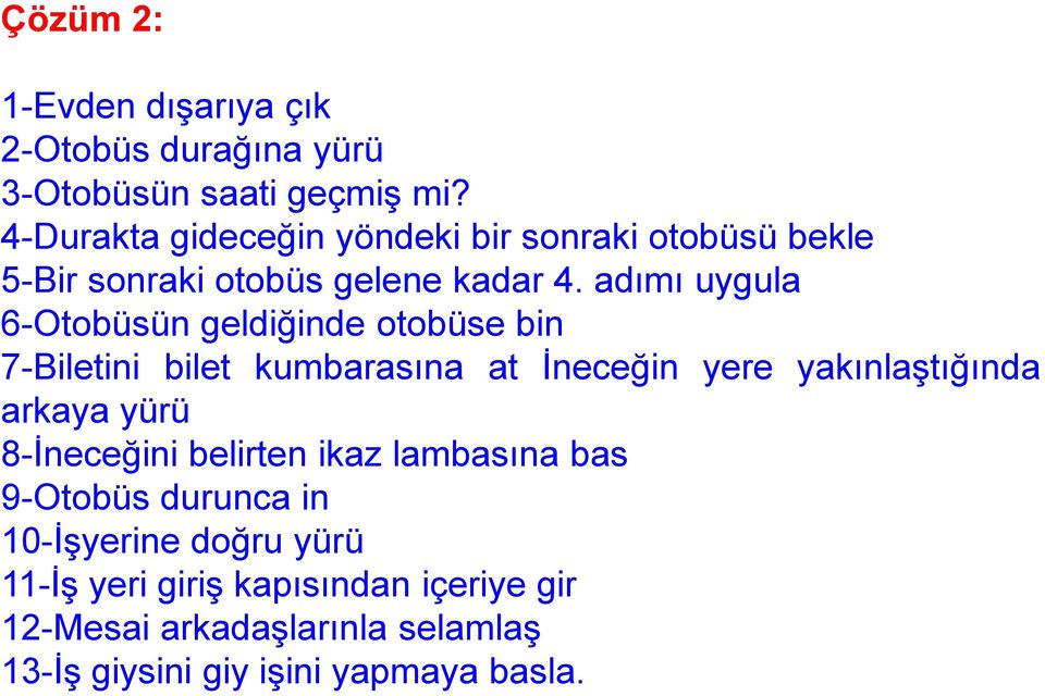 adımı uygula 6-Otobüsün geldiğinde otobüse bin 7-Biletini bilet kumbarasına at İneceğin yere yakınlaştığında arkaya yürü