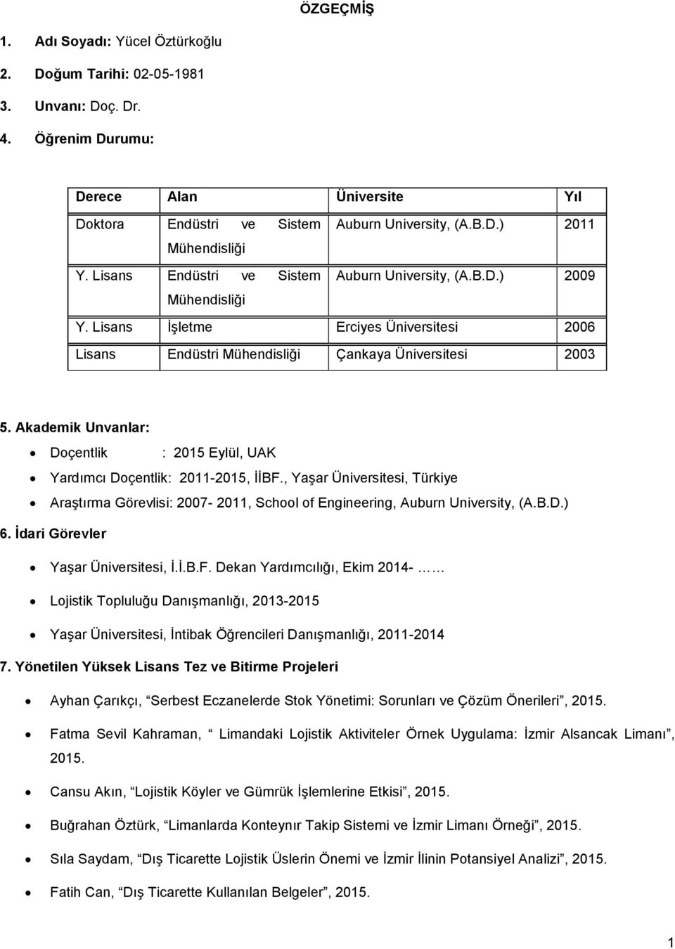 Lisans İşletme Erciyes Üniversitesi 2006 Lisans Endüstri Mühendisliği Çankaya Üniversitesi 2003 5. Akademik Unvanlar: Doçentlik : 2015 Eylül, UAK Yardımcı Doçentlik: 2011-2015, İİBF.