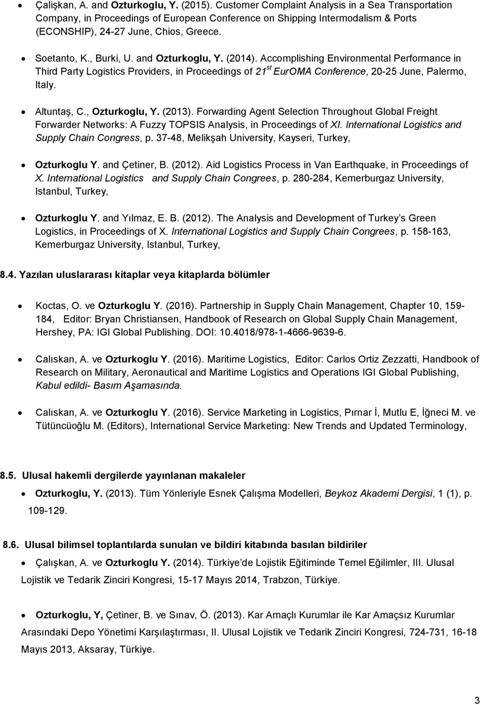 and Ozturkoglu, Y. (2014). Accomplishing Environmental Performance in Third Party Logistics Providers, in Proceedings of 21 st EurOMA Conference, 20-25 June, Palermo, Italy. Altuntaş, C.