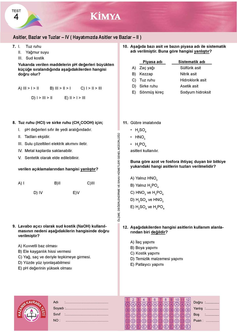 A) III > I > II B) III > II > I C) I > II > III D) I > III > II E) II > I > III 10. Aşağıda bazı asit ve bazın piyasa adı ile sistematik adı verilmiştir. Buna göre hangisi yanlıştır?
