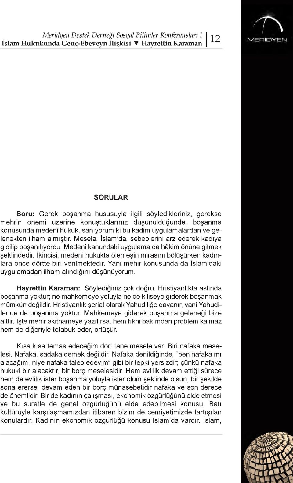 Medeni kanundaki uygulama da hâkim önüne gitmek şeklindedir. İkincisi, medeni hukukta ölen eşin mirasını bölüşürken kadınlara önce dörtte biri verilmektedir.