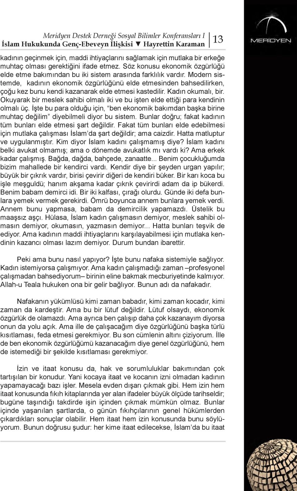 Modern sistemde, kadının ekonomik özgürlüğünü elde etmesinden bahsedilirken, çoğu kez bunu kendi kazanarak elde etmesi kastedilir. Kadın okumalı, bir.