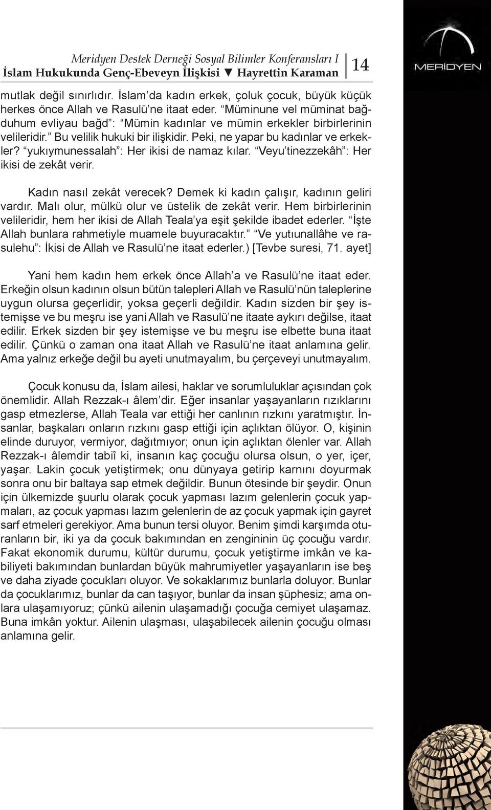 yukıymunessalah : Her ikisi de namaz kılar. Veyu tinezzekâh : Her ikisi de zekât verir. Kadın nasıl zekât verecek? Demek ki kadın çalışır, kadının geliri vardır.