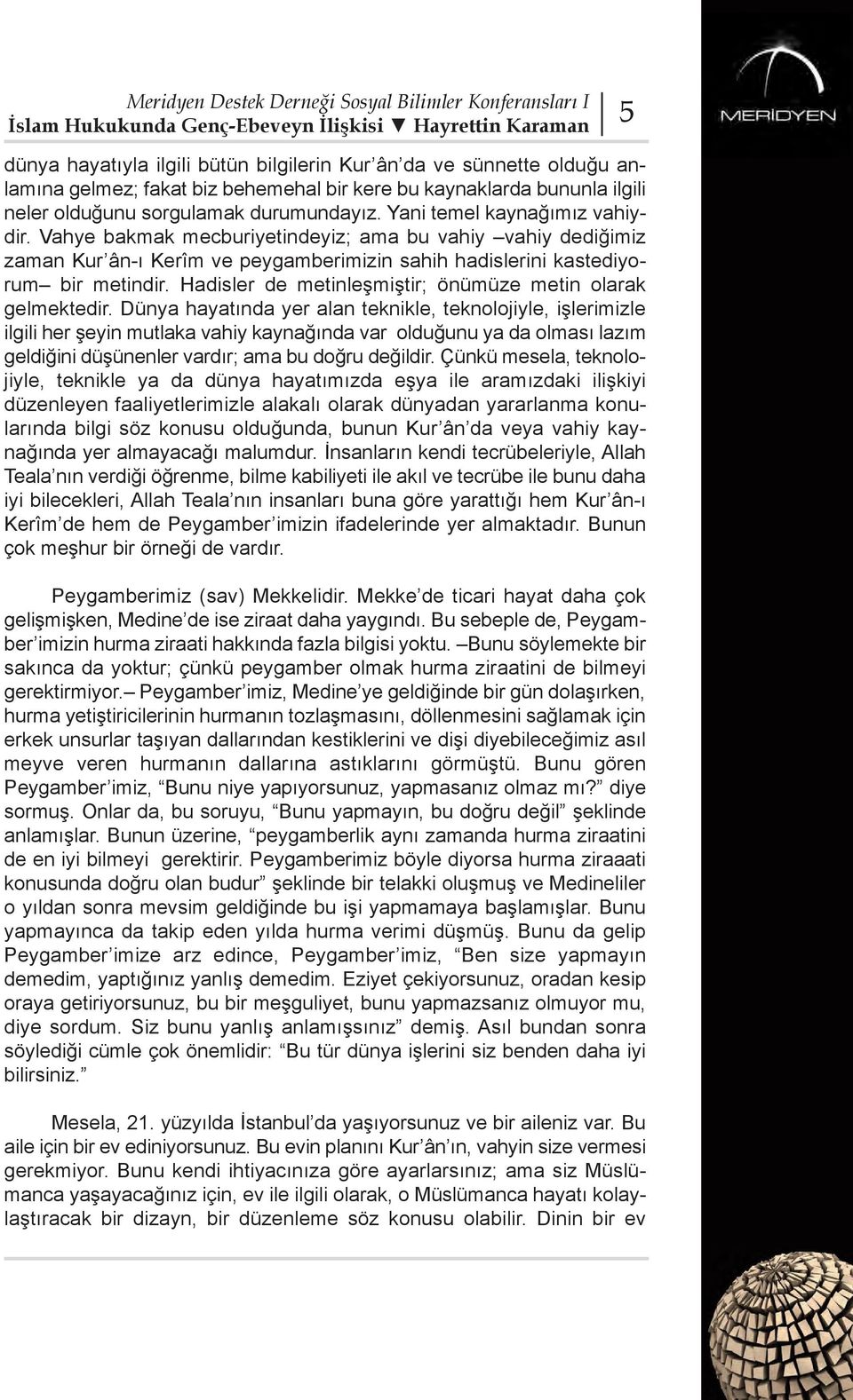 Vahye bakmak mecburiyetindeyiz; ama bu vahiy vahiy dediğimiz zaman Kur ân-ı Kerîm ve peygamberimizin sahih hadislerini kastediyorum bir metindir.