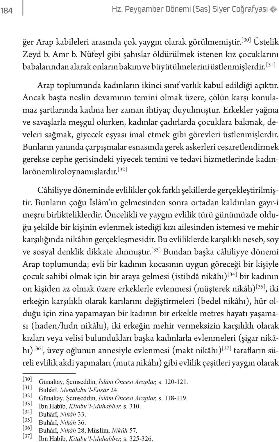 [31] Arap toplumunda kadınların ikinci sınıf varlık kabul edildiği açıktır. Ancak başta neslin devamının temini olmak üzere, çölün karşı konulamaz şartlarında kadına her zaman ihtiyaç duyulmuştur.