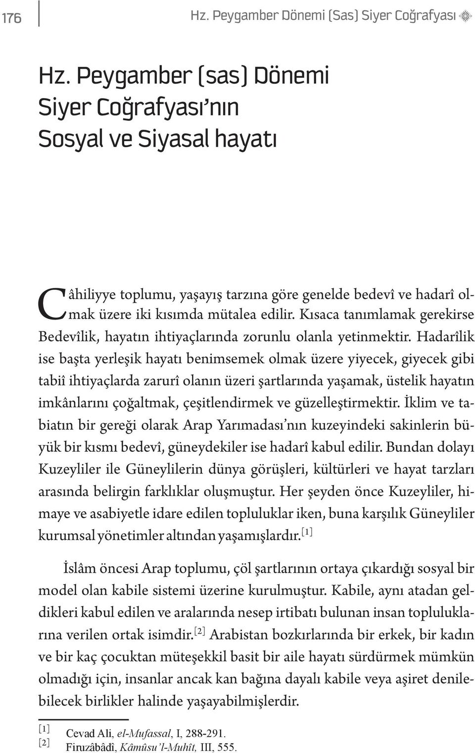 Kısaca tanımlamak gerekirse Bedevîlik, hayatın ihtiyaçlarında zorunlu olanla yetinmektir.