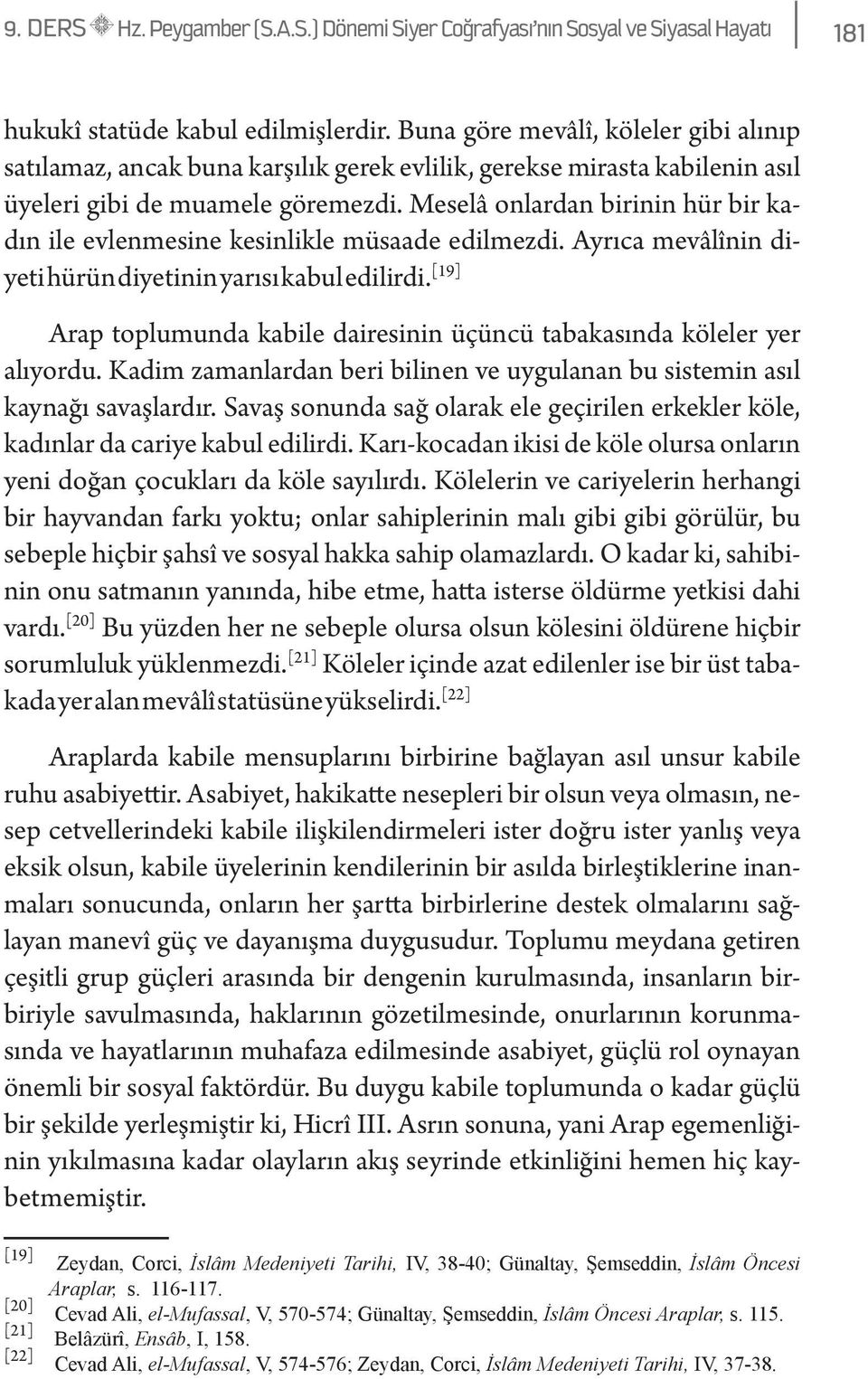 Meselâ onlardan birinin hür bir kadın ile evlenmesine kesinlikle müsaade edilmezdi. Ayrıca mevâlînin diyeti hürün diyetinin yarısı kabul edilirdi.