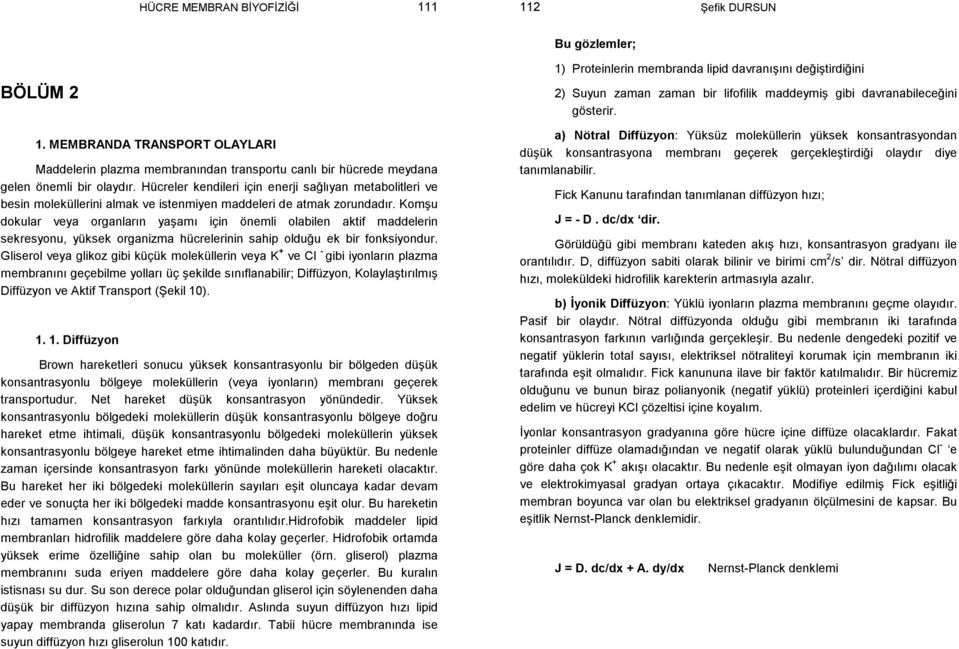 Komşu dokular veya organların yaşamı için önemli olabilen aktif maddelerin sekresyonu, yüksek organizma hücrelerinin sahip olduğu ek bir fonksiyondur.