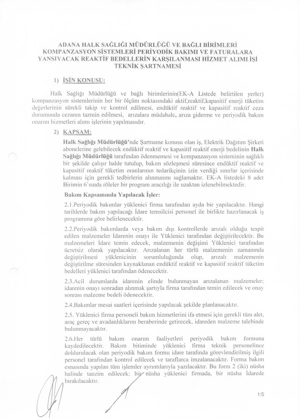 ve kontrol edilmesi, endüktif reaktif ve kapasitif reaktif ceza duhımunda cezanın tazmin edilmesi, anzalara müdahale, arıza giderme ve periyodik bakım onarım hizmetleri alımı işlerinin yapılmasıdır.