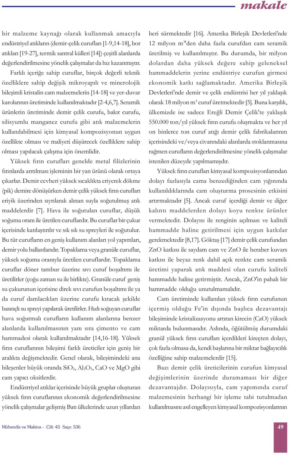 Farklý içeriðe sahip curuflar, birçok deðerli teknik özelliklere sahip deðiþik mikroyapýlý ve minerolojik bileþimli kristalin cam malzemelerin [14-18] ve yer-duvar karolarýnýn üretiminde