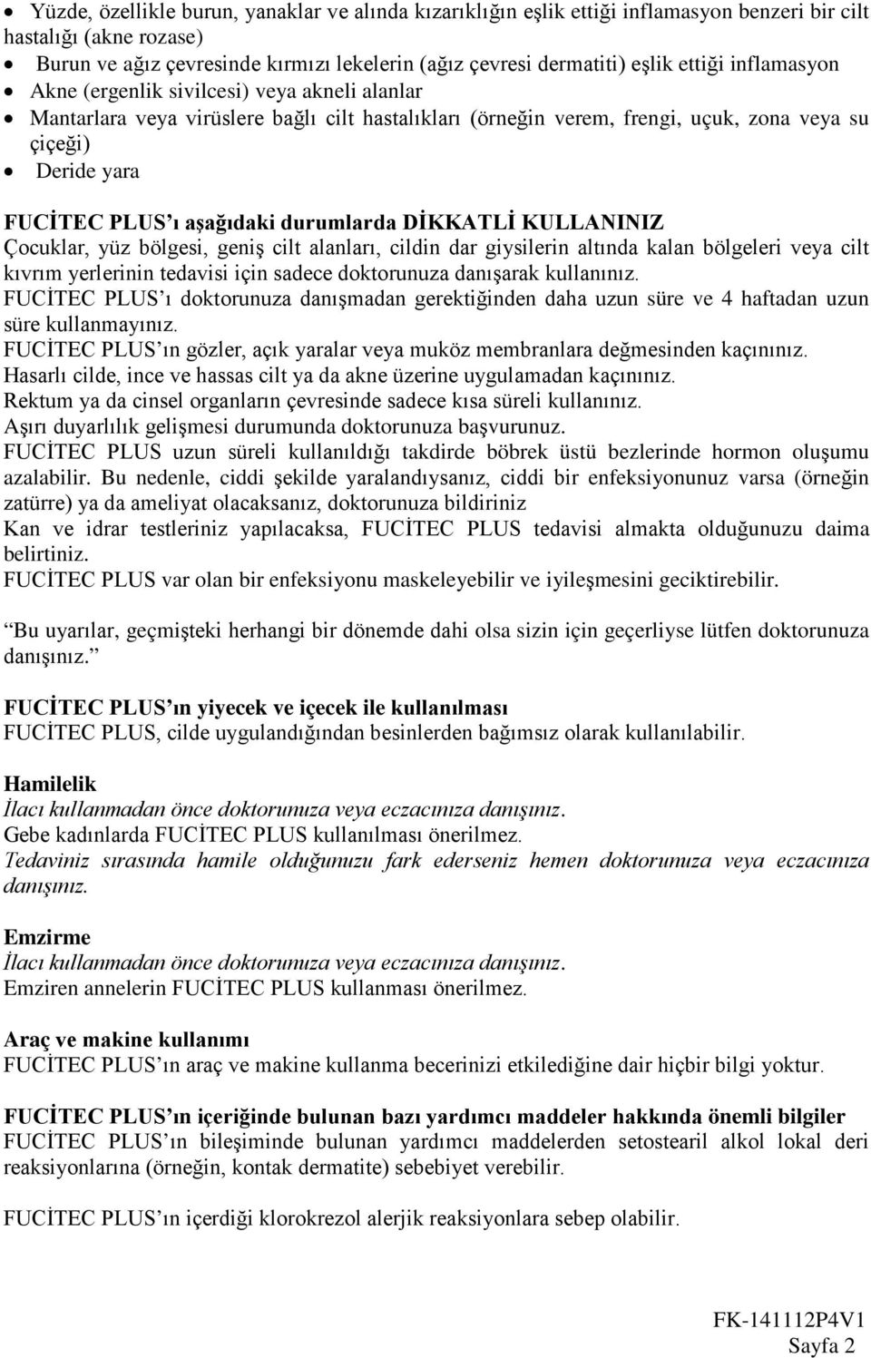 aşağıdaki durumlarda DİKKATLİ KULLANINIZ Çocuklar, yüz bölgesi, geniş cilt alanları, cildin dar giysilerin altında kalan bölgeleri veya cilt kıvrım yerlerinin tedavisi için sadece doktorunuza