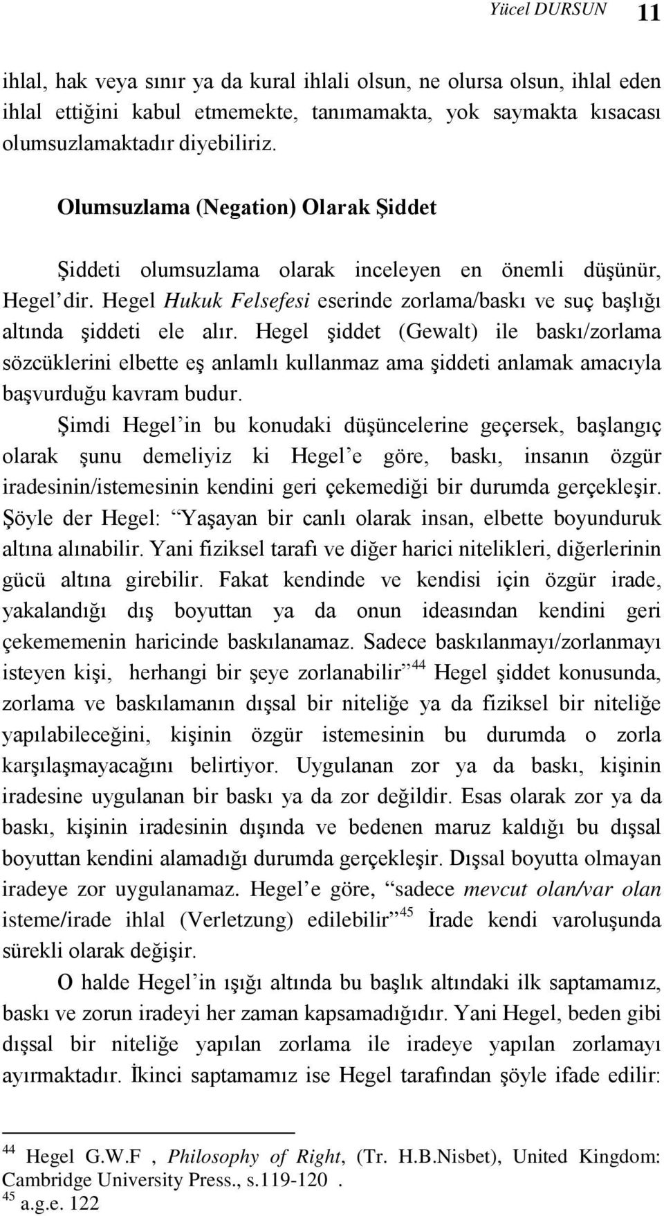 Hegel şiddet (Gewalt) ile baskı/zorlama sözcüklerini elbette eş anlamlı kullanmaz ama şiddeti anlamak amacıyla başvurduğu kavram budur.