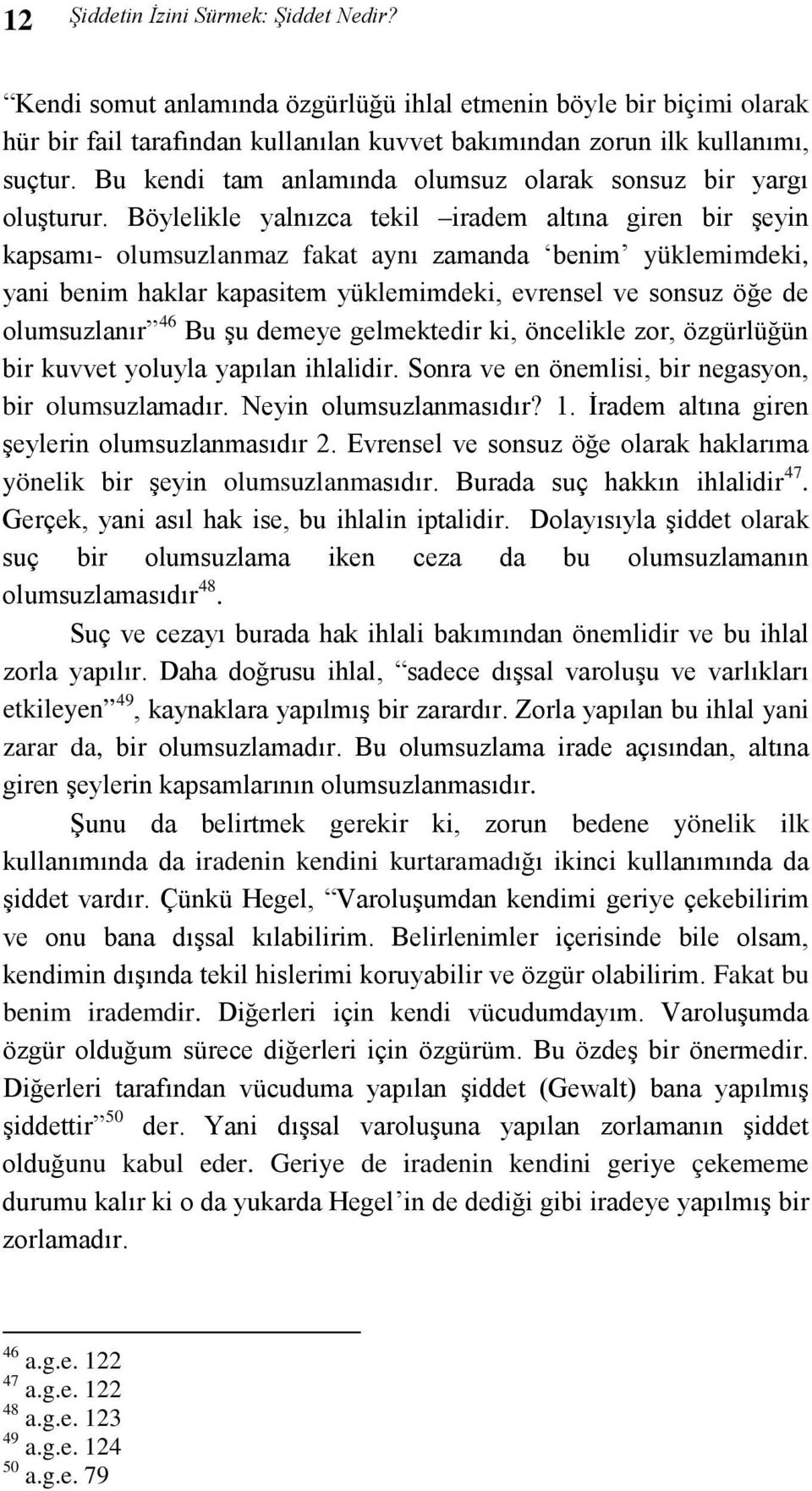 Böylelikle yalnızca tekil iradem altına giren bir şeyin kapsamı- olumsuzlanmaz fakat aynı zamanda benim yüklemimdeki, yani benim haklar kapasitem yüklemimdeki, evrensel ve sonsuz öğe de olumsuzlanır