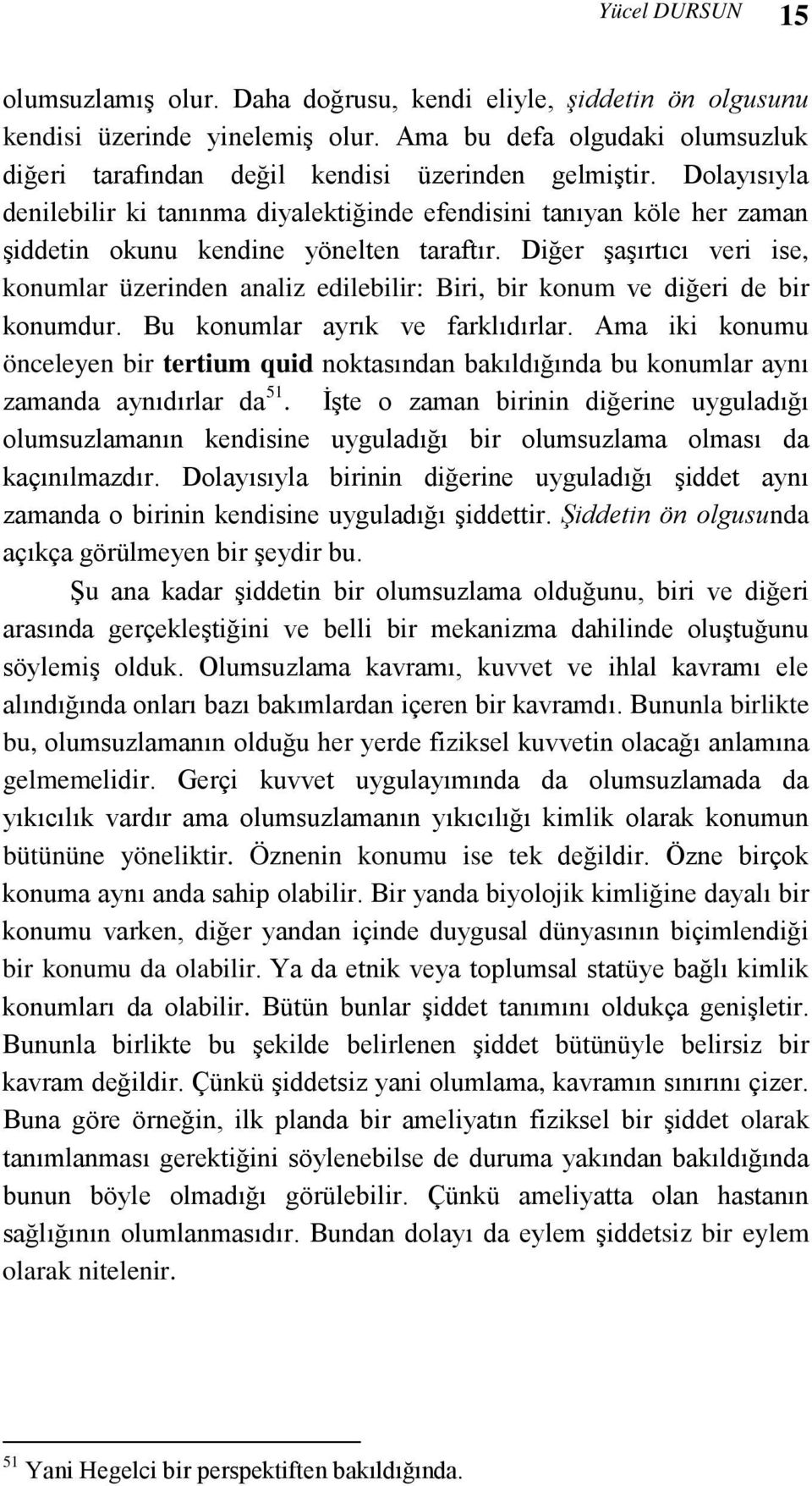 Dolayısıyla denilebilir ki tanınma diyalektiğinde efendisini tanıyan köle her zaman şiddetin okunu kendine yönelten taraftır.