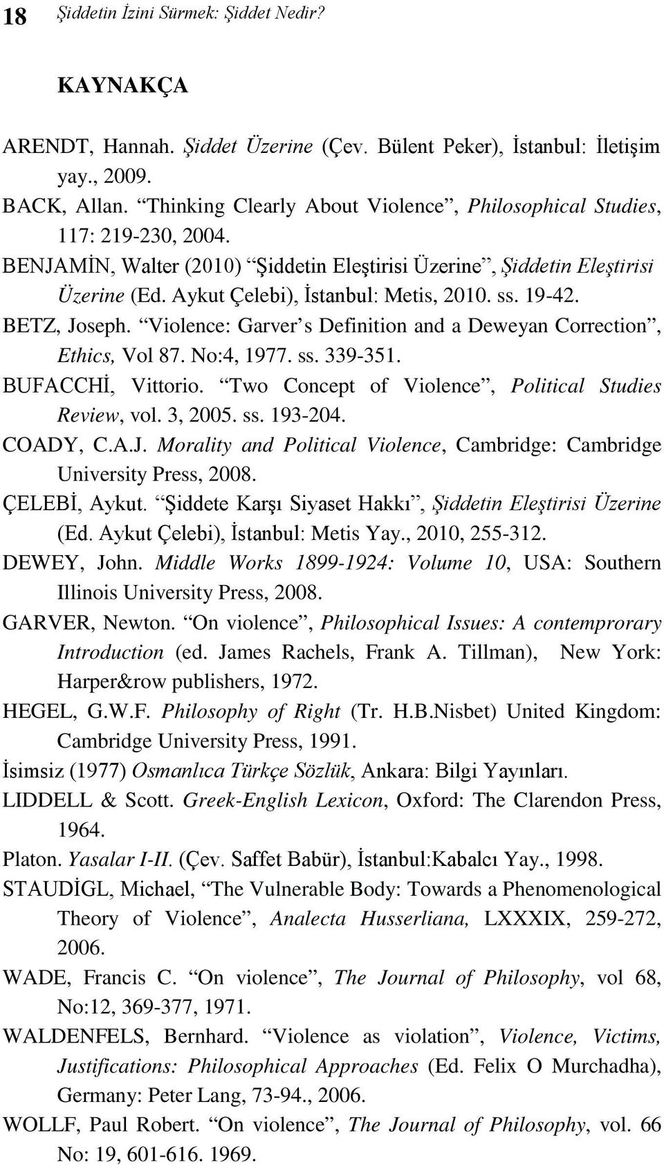 ss. 19-42. BETZ, Joseph. Violence: Garver s Definition and a Deweyan Correction, Ethics, Vol 87. No:4, 1977. ss. 339-351. BUFACCHİ, Vittorio. Two Concept of Violence, Political Studies Review, vol.