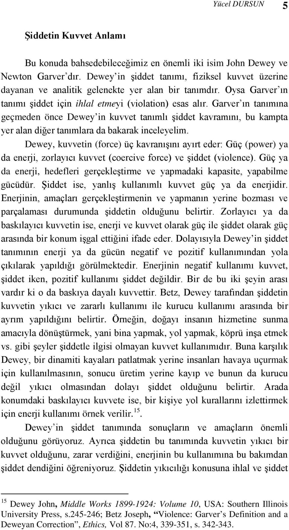 Garver ın tanımına geçmeden önce Dewey in kuvvet tanımlı şiddet kavramını, bu kampta yer alan diğer tanımlara da bakarak inceleyelim.