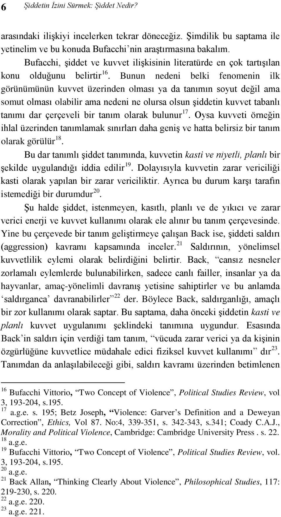 Bunun nedeni belki fenomenin ilk görünümünün kuvvet üzerinden olması ya da tanımın soyut değil ama somut olması olabilir ama nedeni ne olursa olsun şiddetin kuvvet tabanlı tanımı dar çerçeveli bir