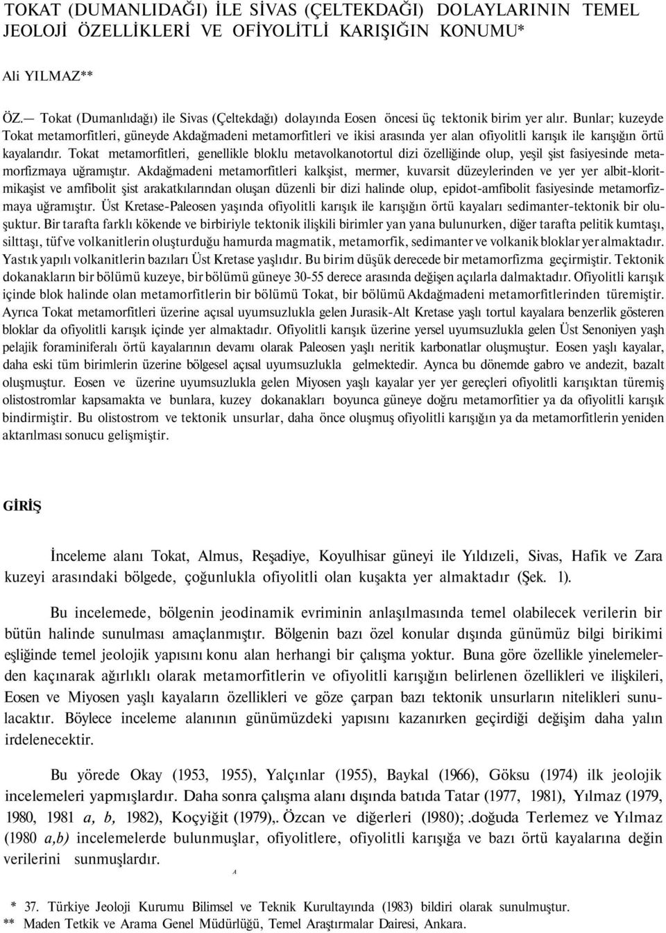 Bunlar; kuzeyde Tokat metamorfitleri, güneyde Akdağmadeni metamorfitleri ve ikisi arasında yer alan ofiyolitli karışık ile karışığın örtü kayalarıdır.