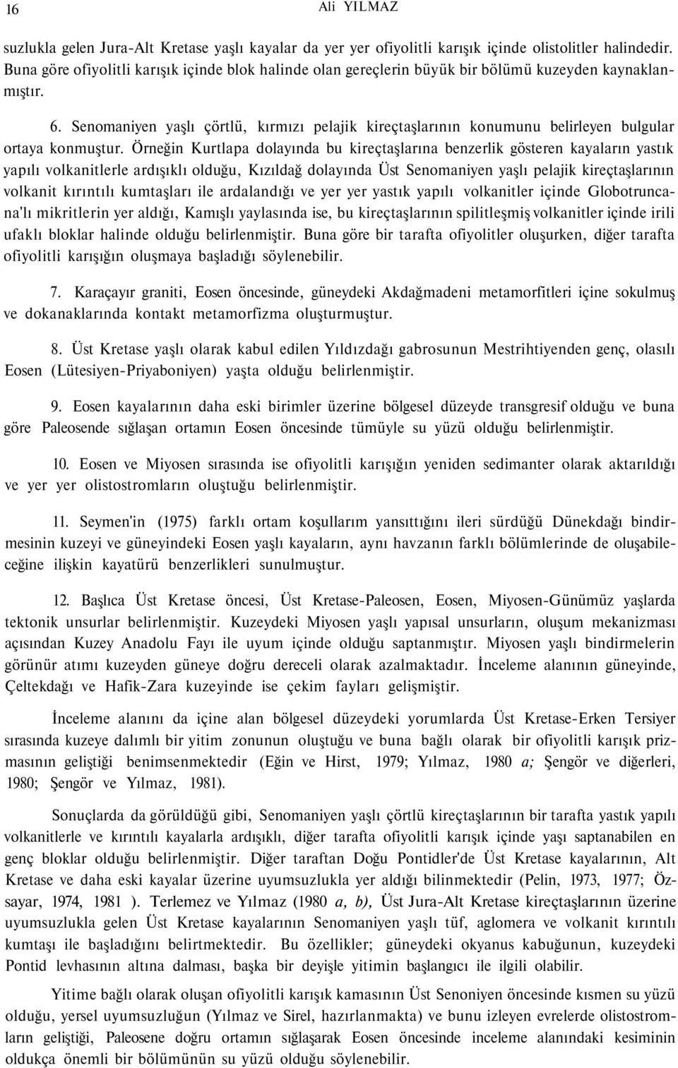 Senomaniyen yaşlı çörtlü, kırmızı pelajik kireçtaşlarının konumunu belirleyen bulgular ortaya konmuştur.