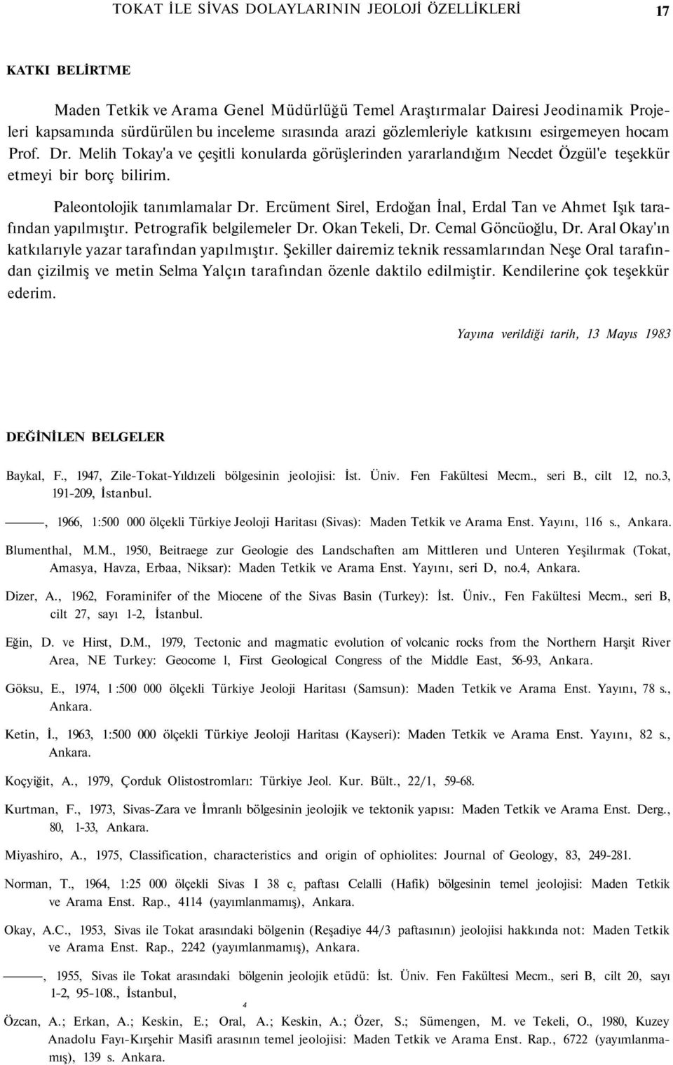 Ercüment Sirel, Erdoğan İnal, Erdal Tan ve Ahmet Işık tarafından yapılmıştır. Petrografik belgilemeler Dr. Okan Tekeli, Dr. Cemal Göncüoğlu, Dr. Aral Okay'ın katkılarıyle yazar tarafından yapılmıştır.