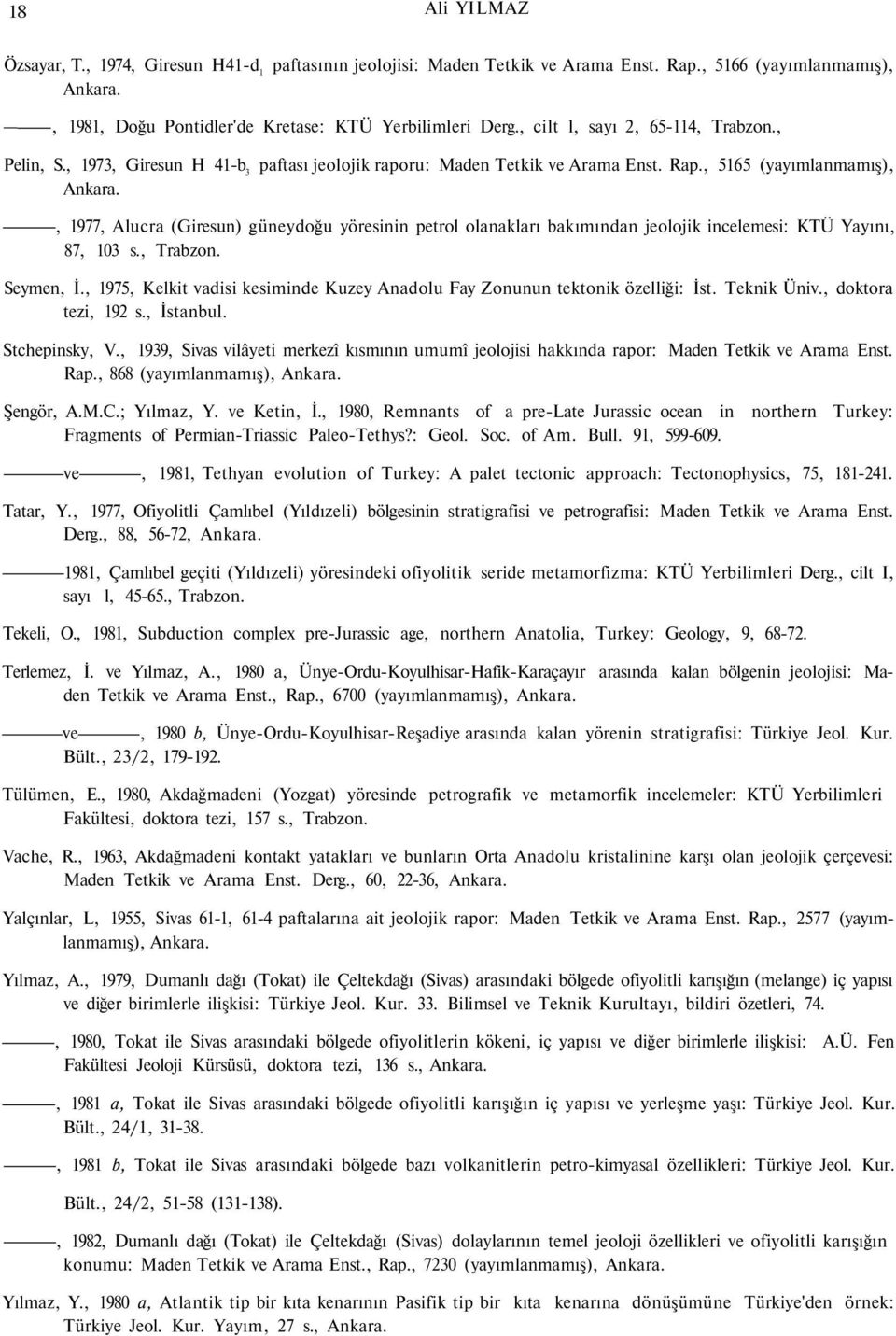 , 1977, Alucra (Giresun) güneydoğu yöresinin petrol olanakları bakımından jeolojik incelemesi: KTÜ Yayını, 87, 103 s., Trabzon. Seymen, İ.