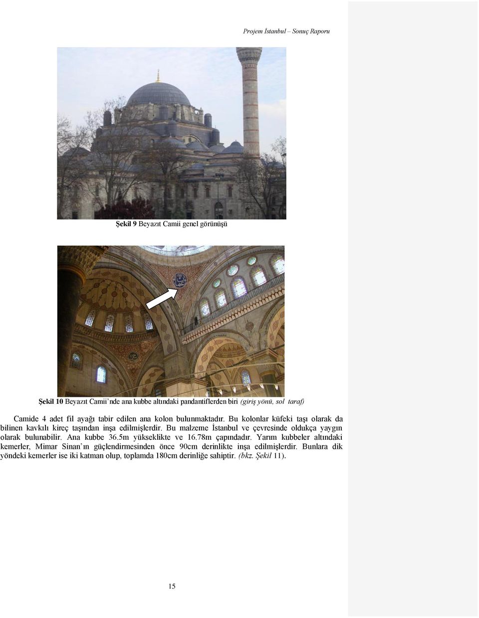 Bu malzeme İstanbul ve çevresinde oldukça yaygın olarak bulunabilir. Ana kubbe 36.5m yükseklikte ve 16.78m çapındadır.