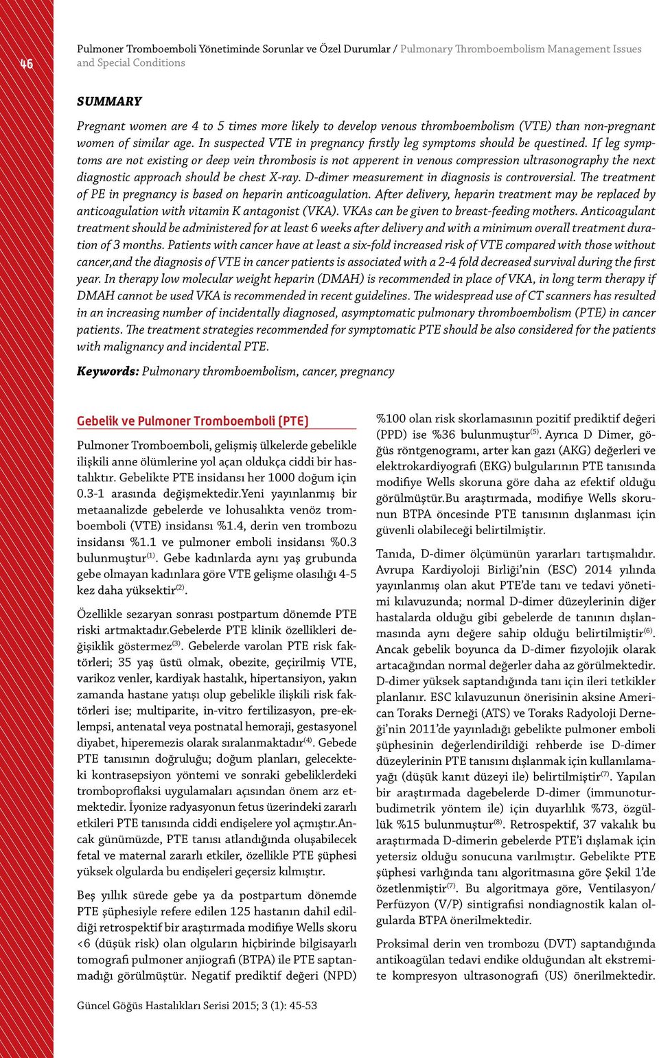 If leg symptoms are not existing or deep vein thrombosis is not apperent in venous compression ultrasonography the next diagnostic approach should be chest X-ray.