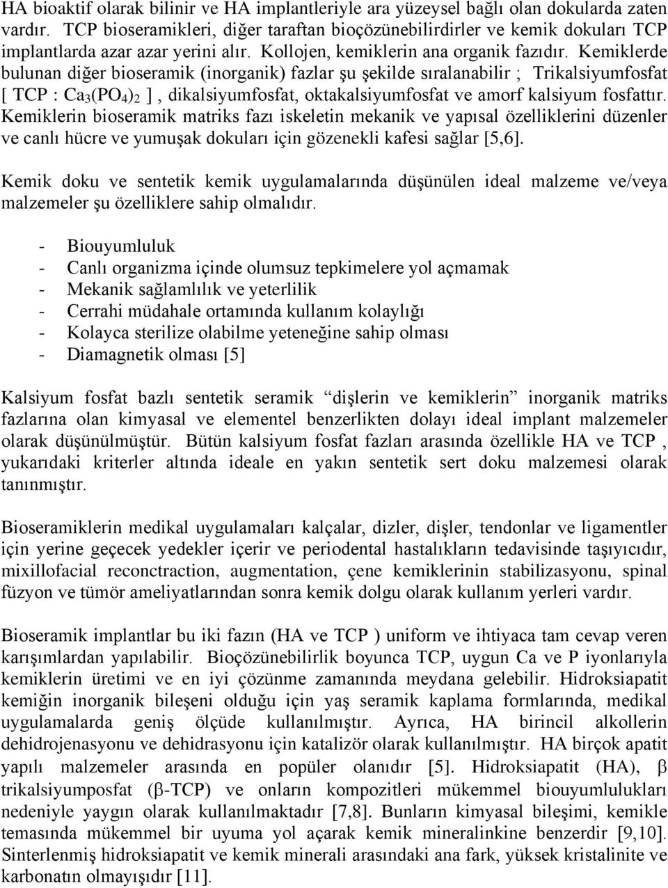 Kemiklerde bulunan diğer bioseramik (inorganik) fazlar şu şekilde sıralanabilir ; Trikalsiyumfosfat [ TCP : Ca 3 (PO 4 ) 2 ], dikalsiyumfosfat, oktakalsiyumfosfat ve amorf kalsiyum fosfattır.