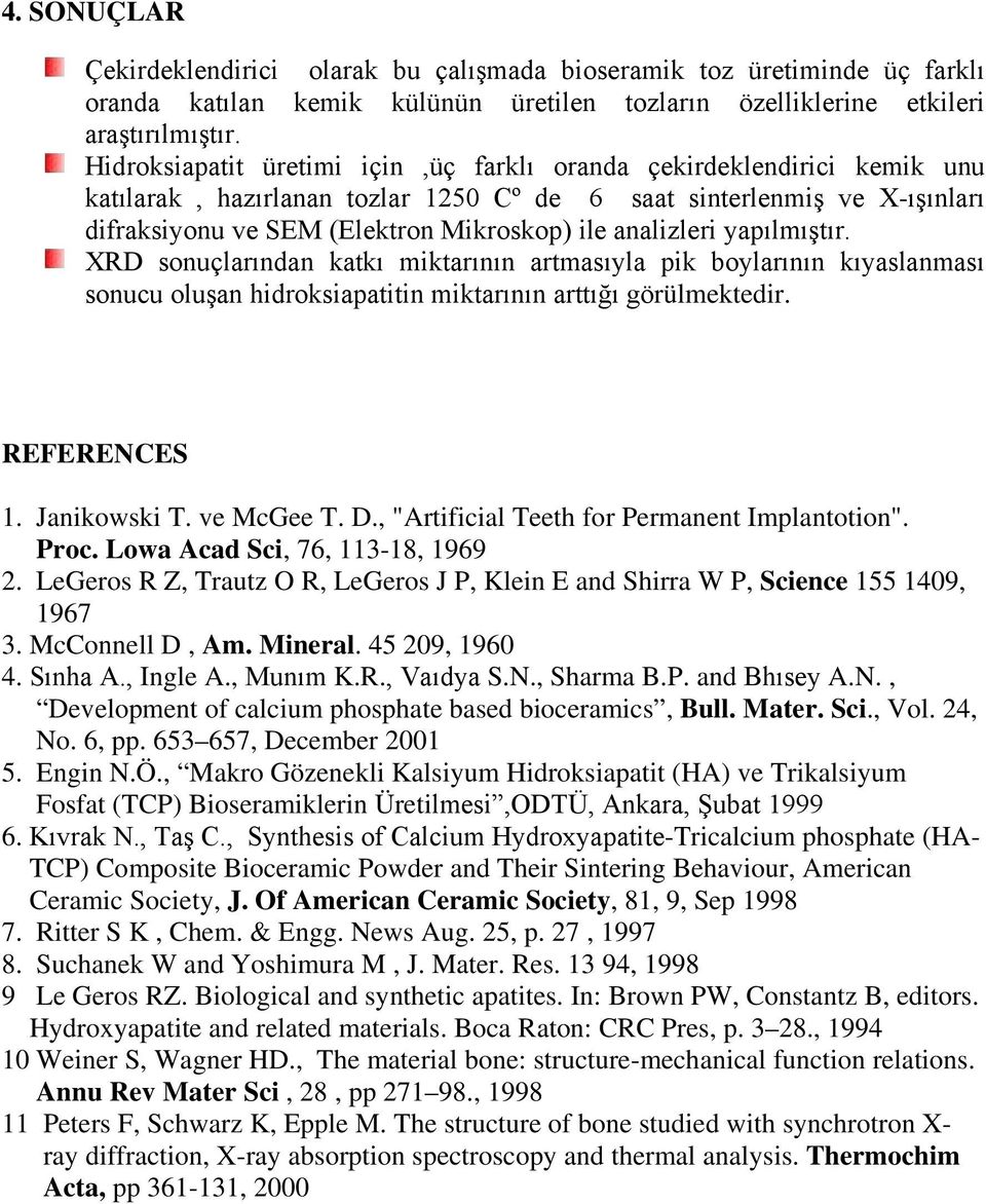 analizleri yapılmıştır. XRD sonuçlarından katkı miktarının artmasıyla pik boylarının kıyaslanması sonucu oluşan hidroksiapatitin miktarının arttığı görülmektedir. REFERENCES 1. Janikowski T.