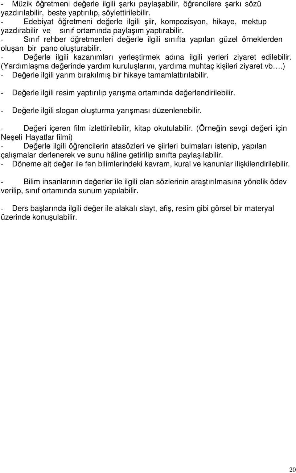 - Sınıf rehber öğretmenleri değerle ilgili sınıfta yapılan güzel örneklerden oluşan bir pano oluşturabilir. - Değerle ilgili kazanımları yerleştirmek adına ilgili yerleri ziyaret edilebilir.