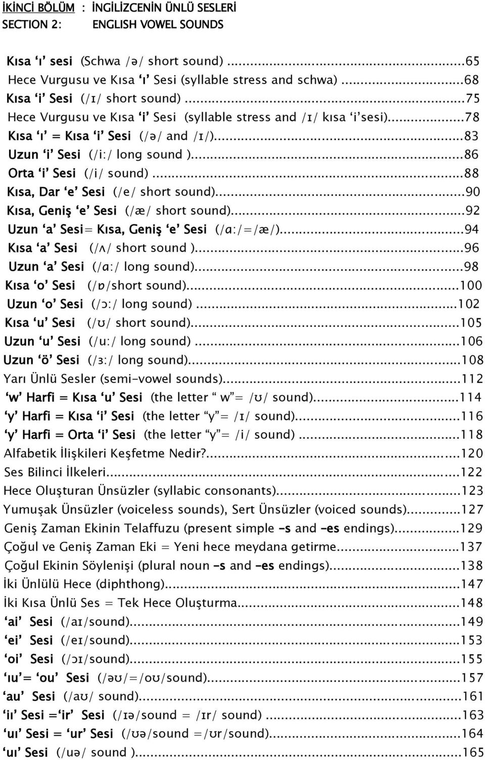 ..86 Orta i Sesi (/i/ sound)...88 Kısa, Dar e Sesi (/e/ short sound)...90 Kısa, GeniĢ e Sesi (/æ/ short sound)...92 Uzun a Sesi= Kısa, GeniĢ e Sesi (/ɑ:/=/æ/)...94 Kısa a Sesi (/ʌ/ short sound ).