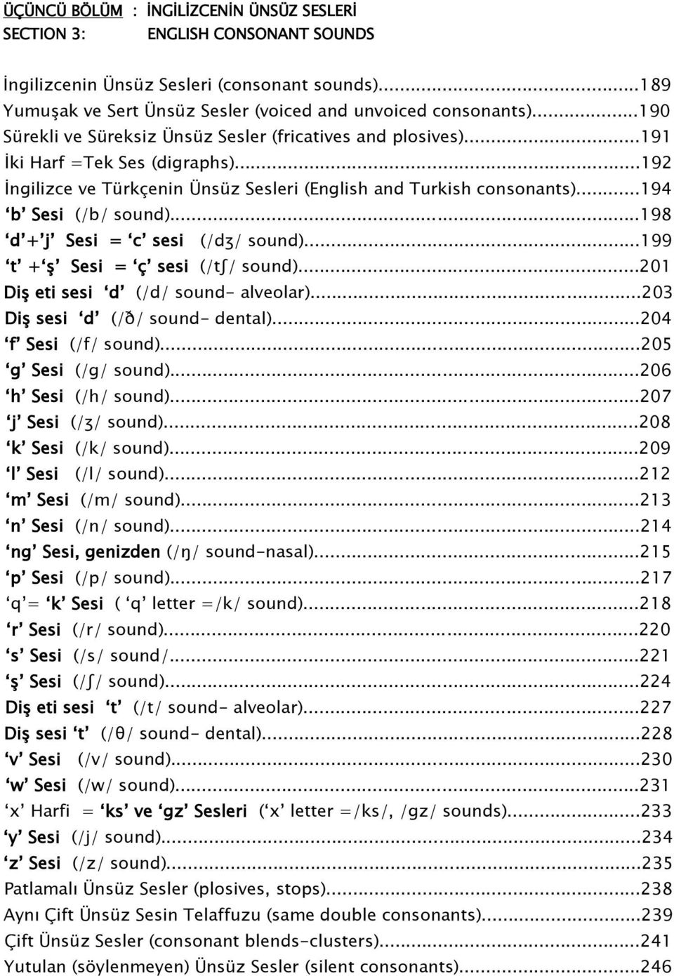 ..198 d + j Sesi = c sesi (/dʒ/ sound)...199 t + Ģ Sesi = ç sesi (/tʃ/ sound)...201 DiĢ eti sesi d (/d/ sound- alveolar)...203 DiĢ sesi d (/ð/ sound- dental)...204 f Sesi (/f/ sound).