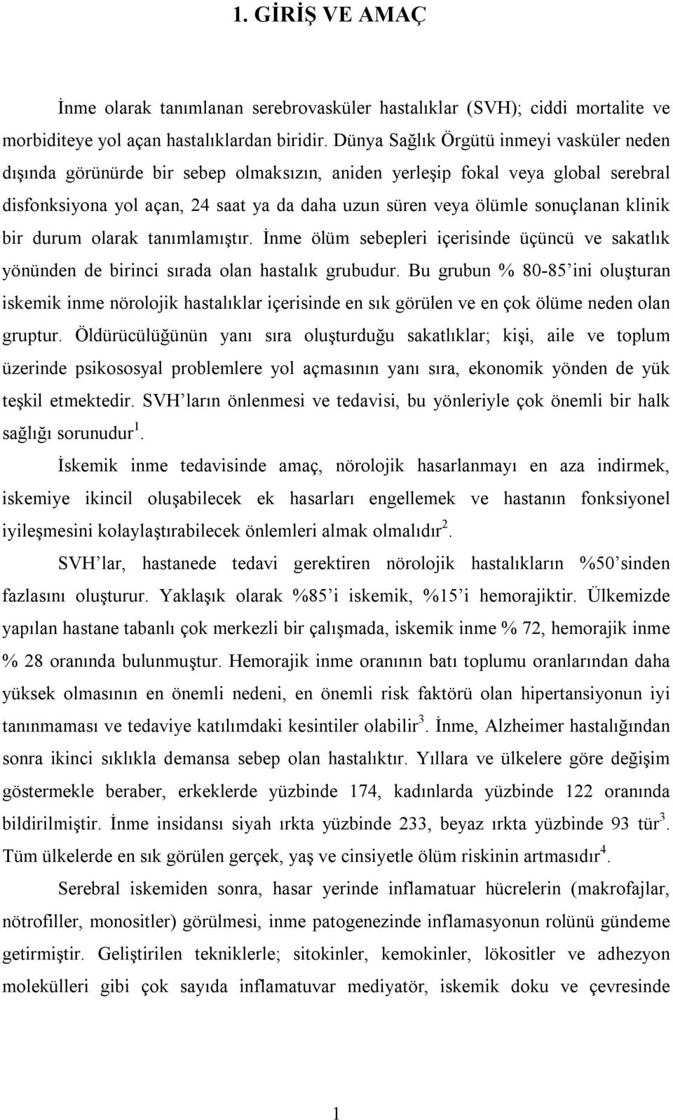 sonuçlanan klinik bir durum olarak tanımlamıştır. İnme ölüm sebepleri içerisinde üçüncü ve sakatlık yönünden de birinci sırada olan hastalık grubudur.