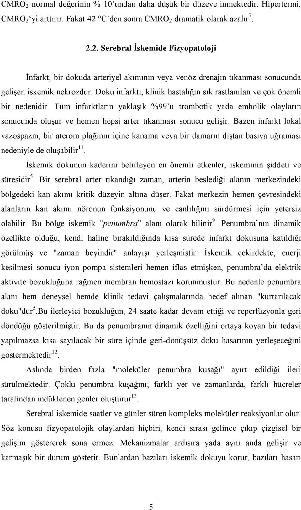 Tüm infarktların yaklaşık %99 u trombotik yada embolik olayların sonucunda oluşur ve hemen hepsi arter tıkanması sonucu gelişir.