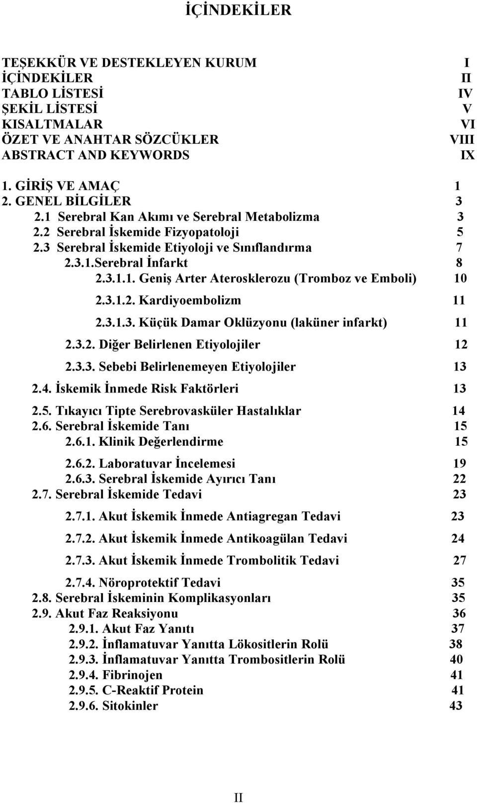 3.1.2. Kardiyoembolizm 11 2.3.1.3. Küçük Damar Oklüzyonu (laküner infarkt) 11 2.3.2. Diğer Belirlenen Etiyolojiler 12 2.3.3. Sebebi Belirlenemeyen Etiyolojiler 13 2.4.