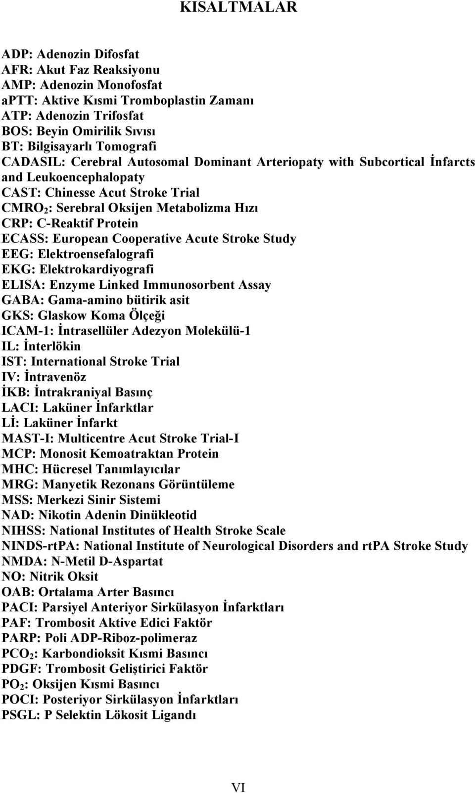 Protein ECASS: European Cooperative Acute Stroke Study EEG: Elektroensefalografi EKG: Elektrokardiyografi ELISA: Enzyme Linked Immunosorbent Assay GABA: Gama-amino bütirik asit GKS: Glaskow Koma