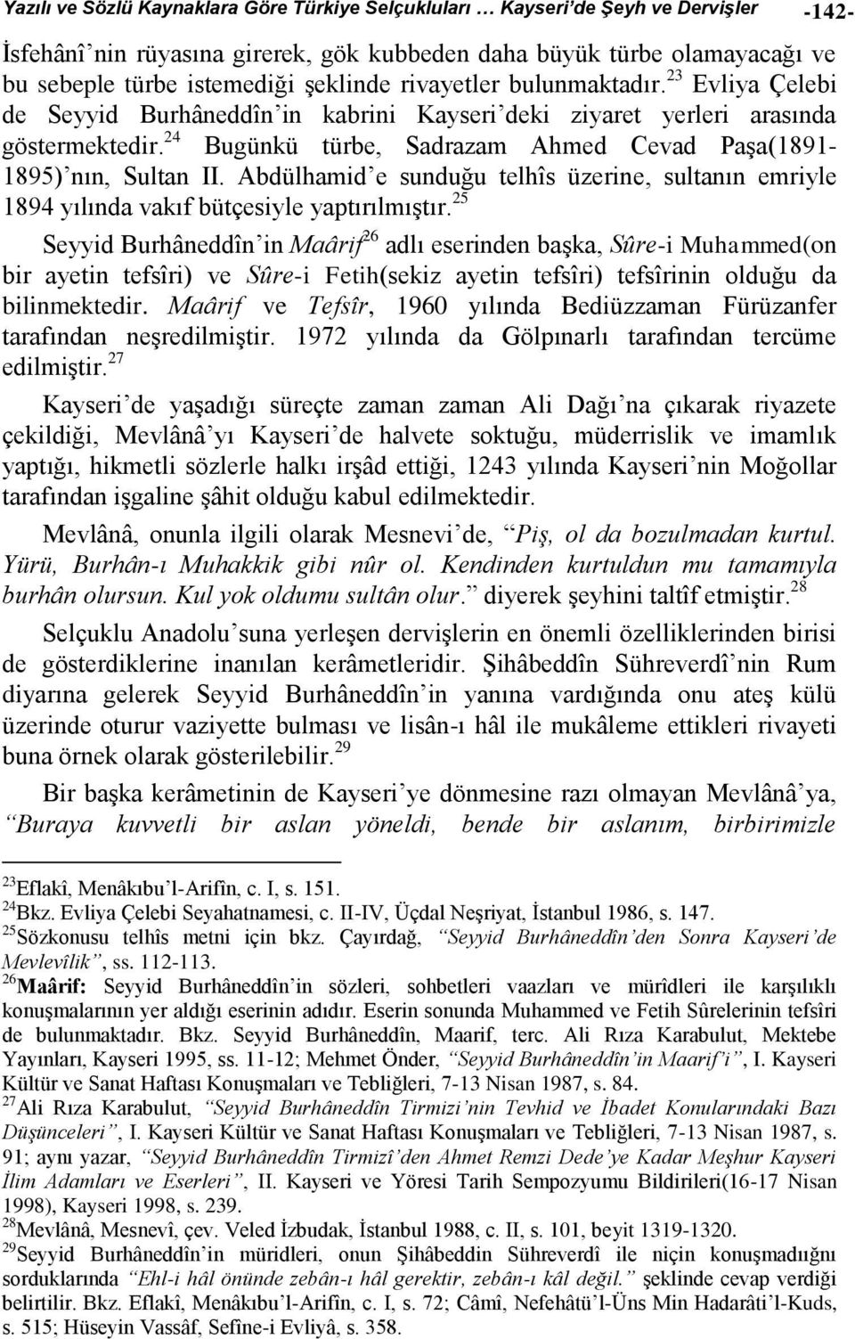 24 Bugünkü türbe, Sadrazam Ahmed Cevad Paşa(1891-1895) nın, Sultan II. Abdülhamid e sunduğu telhîs üzerine, sultanın emriyle 1894 yılında vakıf bütçesiyle yaptırılmıştır.