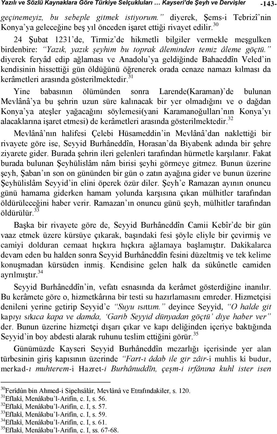 30 24 Şubat 1231 de, Tirmiz de hikmetli bilgiler vermekle meşgulken birdenbire: Yazık, yazık şeyhim bu toprak âleminden temiz âleme göçtü.