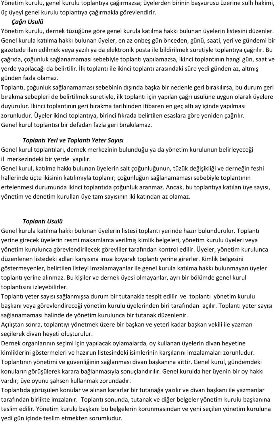 Genel kurula katılma hakkı bulunan üyeler, en az onbeş gün önceden, günü, saati, yeri ve gündemi bir gazetede ilan edilmek veya yazılı ya da elektronik posta ile bildirilmek suretiyle toplantıya